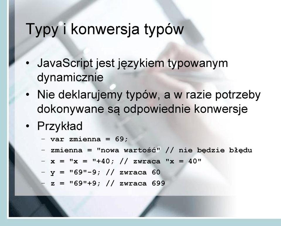 Przykład var zmienna = 69; zmienna = "nowa wartość" // nie będzie błędu x =