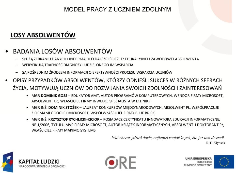 ZAINTERESOWAŃ MGR DOMINIK GOSS EDUKATOR AMT, AUTOR PROGRAMÓW KOMPUTEROWYCH, WENDOR FIRMY MICROSOFT, ABSOLWENT UŁ, WŁAŚCICIEL FIRMY INWEDO, SPECJALISTA W ŁCDNIKP MGR INŻ.