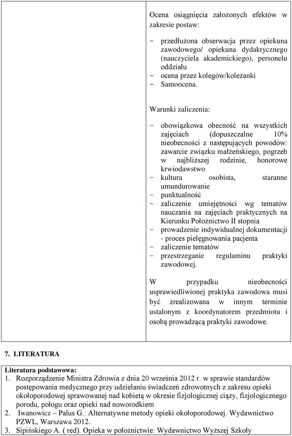 Warunki zaliczenia: obowiązkowa obecność na wszystkich zajęciach (dopuszczalne 10% nieobecności z następujących powodów: zawarcie związku małżeńskiego, pogrzeb w najbliższej rodzinie, honorowe