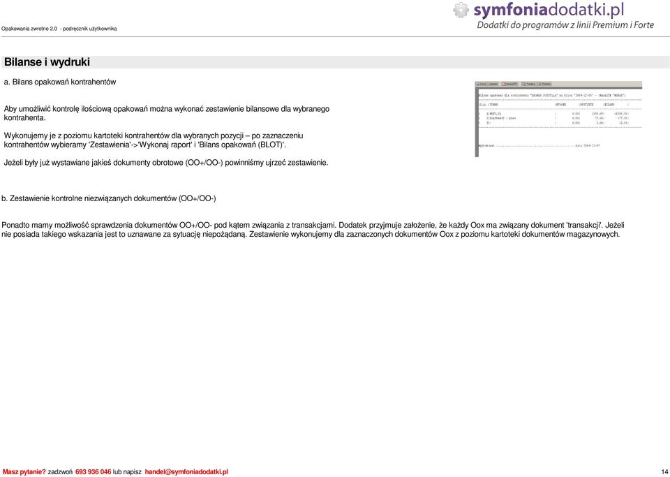 Je eli by y ju wystawiane jakie dokumenty obrotowe (OO+/OO-) powinni my ujrze zestawienie. b. Zestawienie kontrolne niezwi zanych dokumentów (OO+/OO-) Ponadto mamy mo liwo sprawdzenia dokumentów OO+/OO- pod k tem zwi zania z transakcjami.