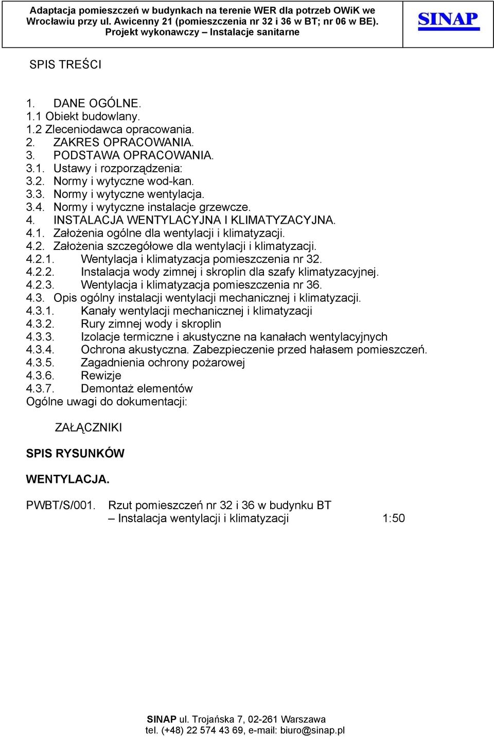 4.2.1. Wentylacja i klimatyzacja pomieszczenia nr 32. 4.2.2. Instalacja wody zimnej i skroplin dla szafy klimatyzacyjnej. 4.2.3. Wentylacja i klimatyzacja pomieszczenia nr 36. 4.3. Opis ogólny instalacji wentylacji mechanicznej i klimatyzacji.