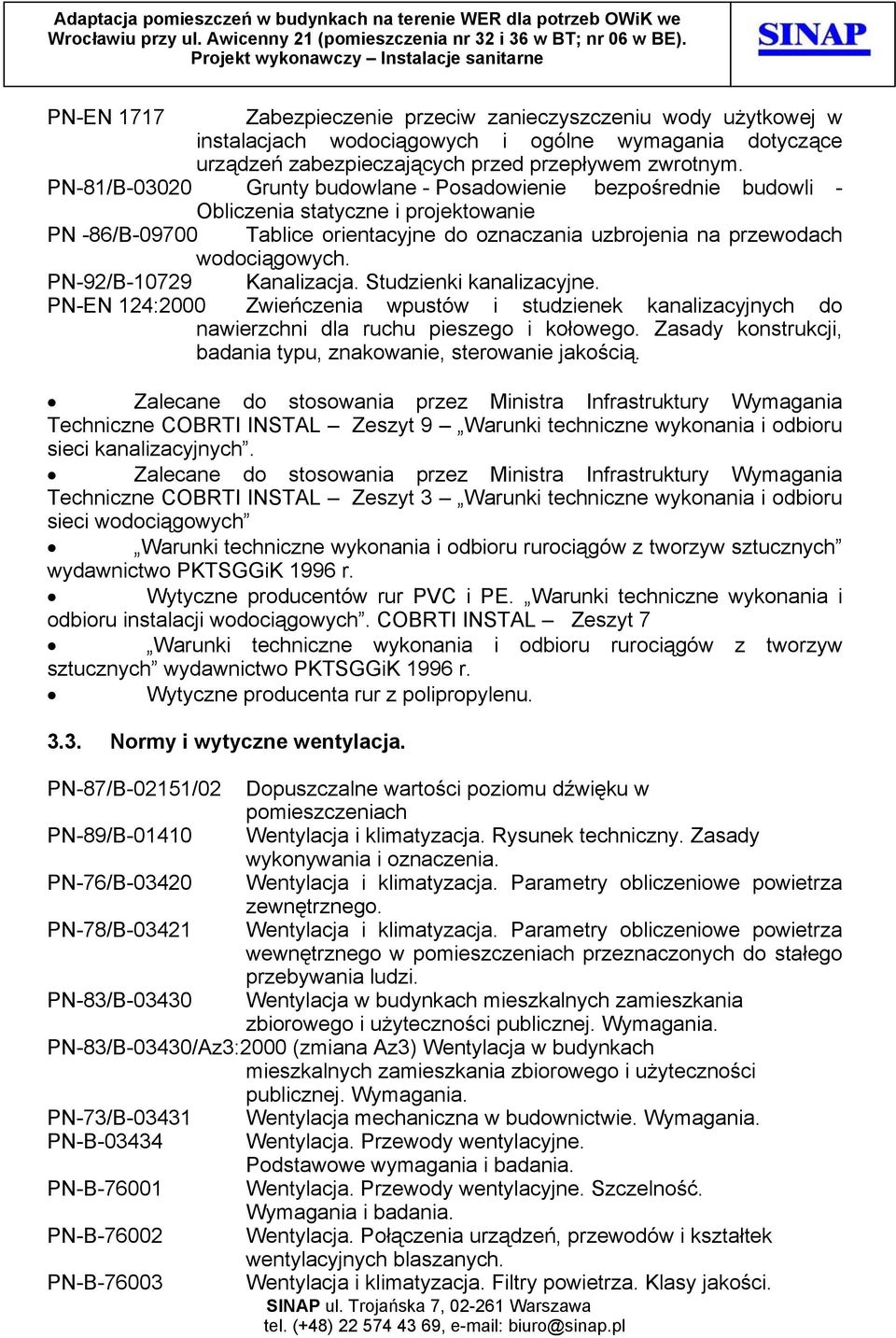 PN-92/B-10729 Kanalizacja. Studzienki kanalizacyjne. PN-EN 124:2000 Zwieńczenia wpustów i studzienek kanalizacyjnych do nawierzchni dla ruchu pieszego i kołowego.