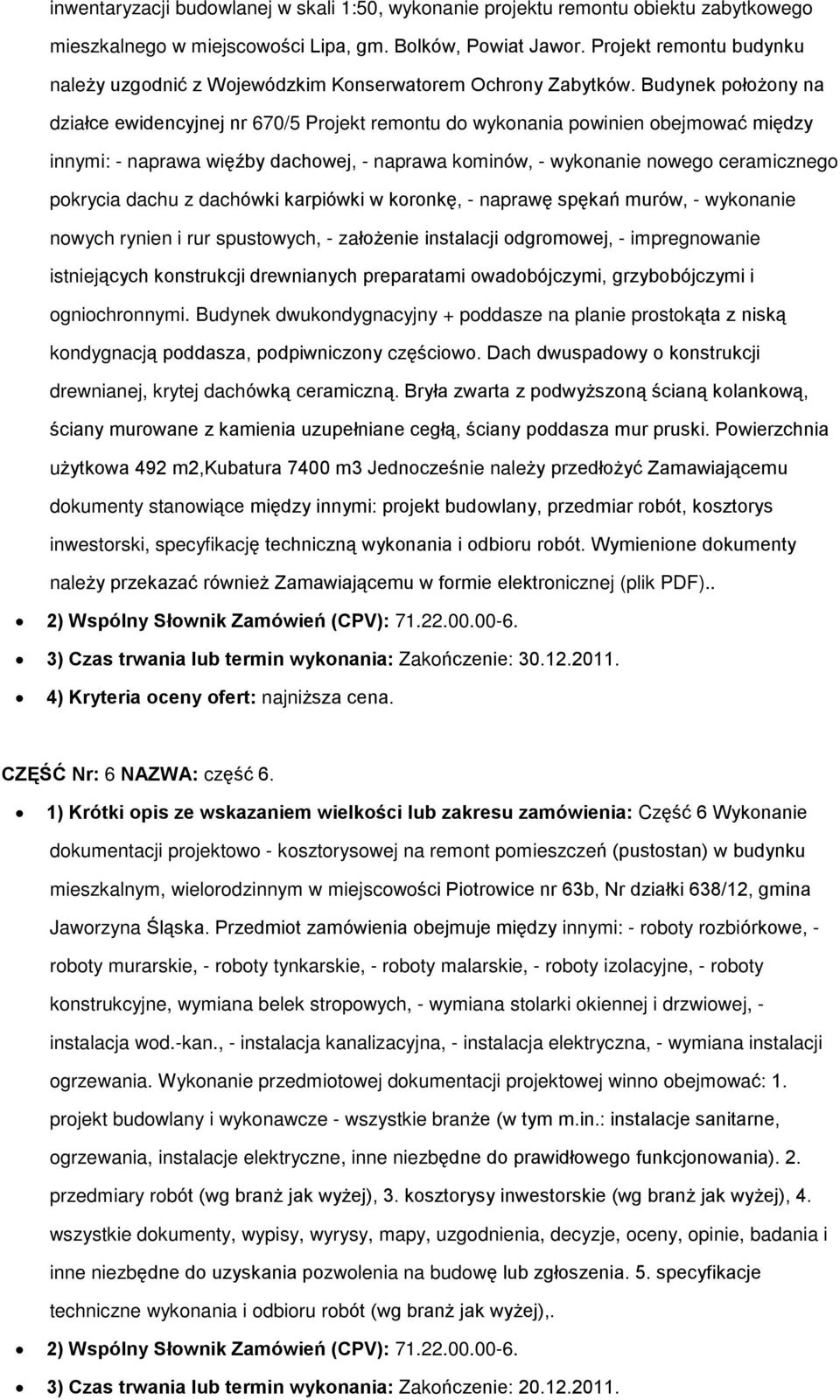 Budynek poùo ony na dziaùce ewidencyjnej nr 670/5 Projekt remontu do wykonania powinien obejmowaã miêdzy innymi: - naprawa wiêêby dachowej, - naprawa kominów, - wykonanie nowego ceramicznego pokrycia