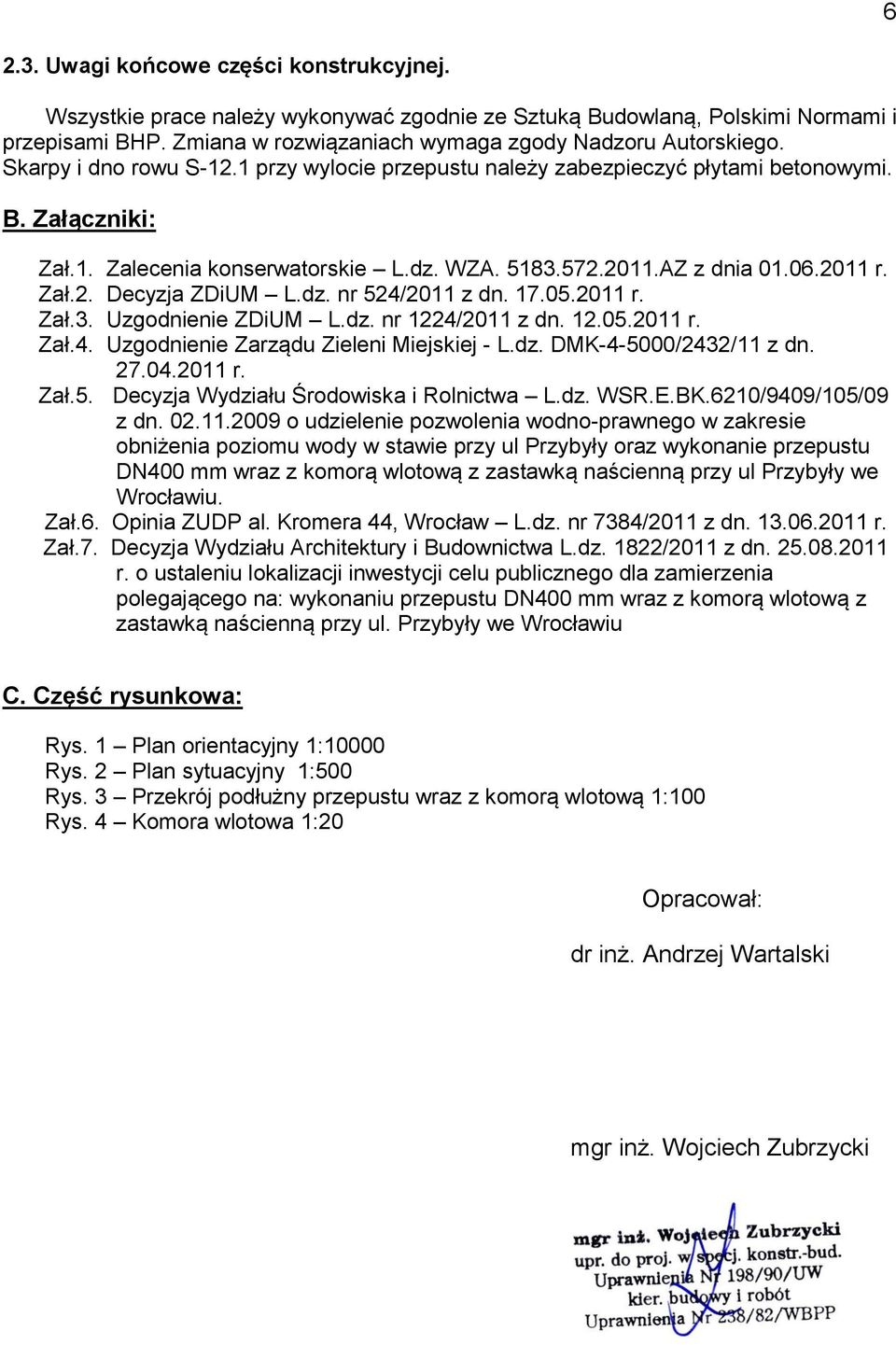 dz. nr 524/2011 z dn. 17.05.2011 r. Zał.3. Uzgodnienie ZDiUM L.dz. nr 1224/2011 z dn. 12.05.2011 r. Zał.4. Uzgodnienie Zarządu Zieleni Miejskiej - L.dz. DMK-4-5000/2432/11 z dn. 27.04.2011 r. Zał.5. Decyzja Wydziału Środowiska i Rolnictwa L.