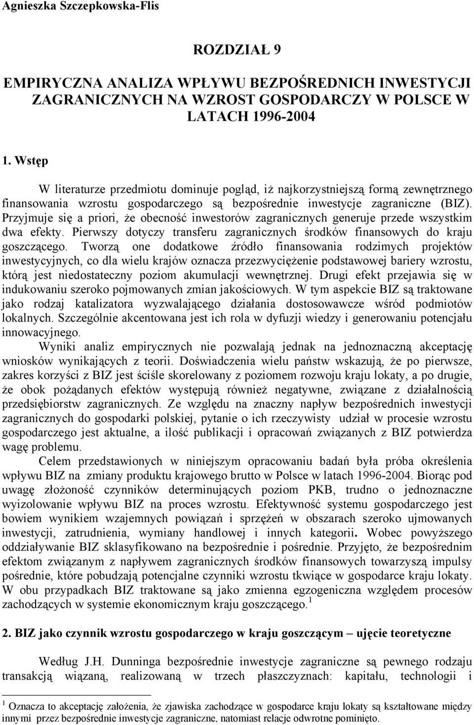 Przyjmuje się a priori, że obecność inwesorów zagranicznych generuje przede wszyskim dwa efeky. Pierwszy doyczy ransferu zagranicznych środków finansowych do kraju goszczącego.