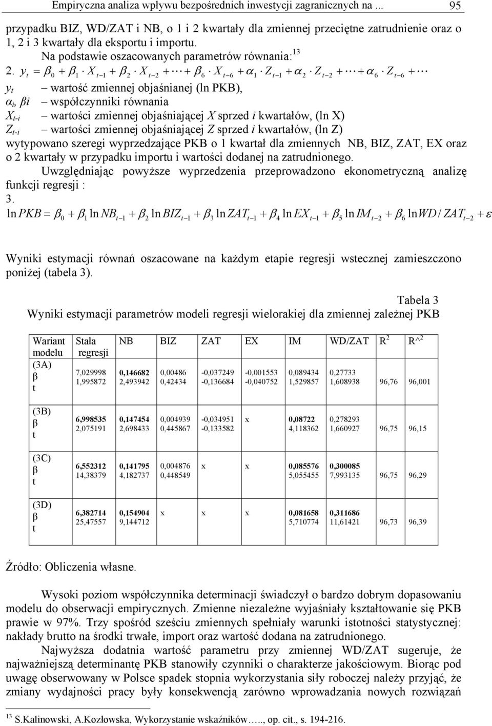 y + X + X + L + X + α Z + α Z + L + α Z + L y = 0 1 1 2 2 6 6 1 1 2 2 6 6 warość zmiennej objaśnianej (ln PKB), α i, i współczynniki równania X -i warości zmiennej objaśniającej X sprzed i kwarałów,