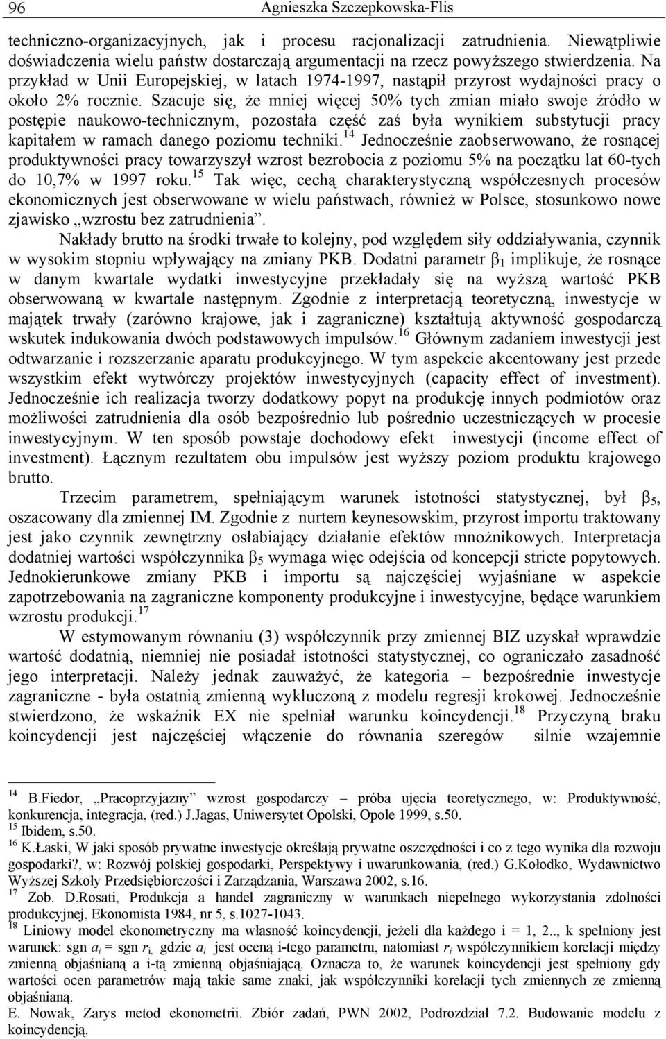 Szacuje się, że mniej więcej 50% ych zmian miało swoje źródło w posępie naukowo-echnicznym, pozosała część zaś była wynikiem subsyucji pracy kapiałem w ramach danego poziomu echniki.