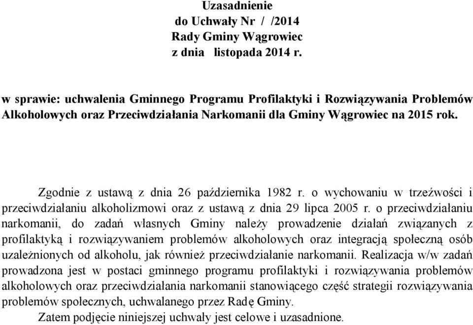 Zgodnie z ustawą z dnia 26 października 1982 r. o wychowaniu w trzeźwości i przeciwdziałaniu alkoholizmowi oraz z ustawą z dnia 29 lipca 2005 r.