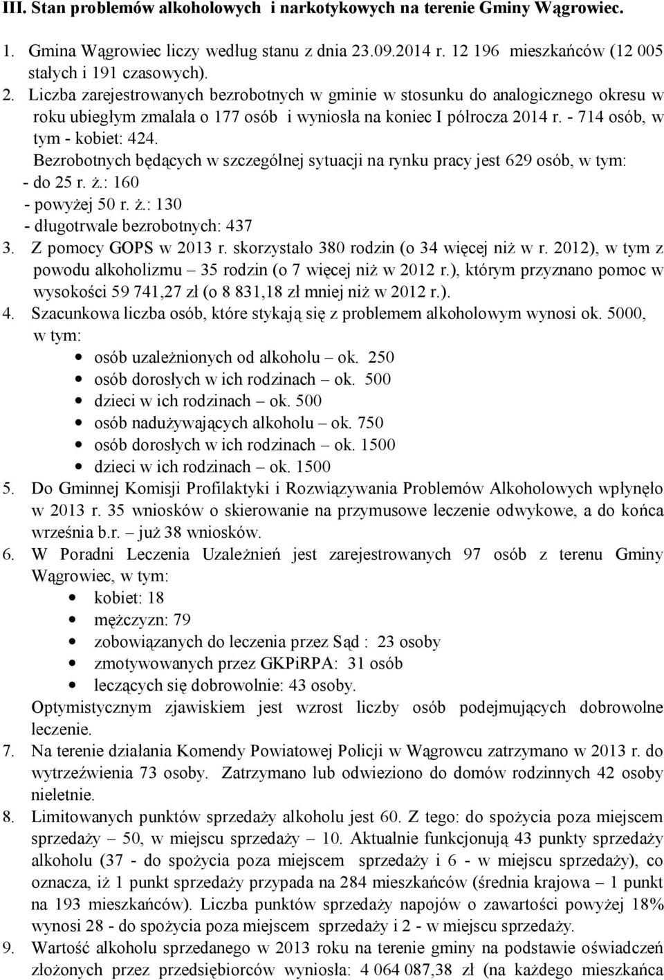 Liczba zarejestrowanych bezrobotnych w gminie w stosunku do analogicznego okresu w roku ubiegłym zmalała o 177 osób i wyniosła na koniec I półrocza 2014 r. - 714 osób, w tym - kobiet: 424.