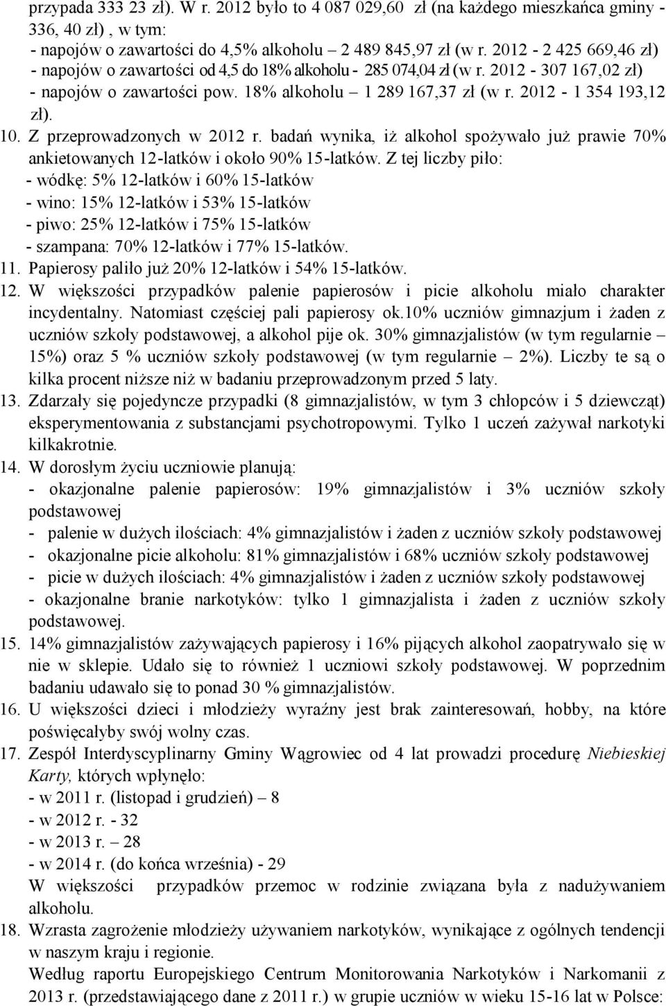 Z przeprowadzonych w 2012 r. badań wynika, iż alkohol spożywało już prawie 70% ankietowanych 12-latków i około 90% 15-latków.