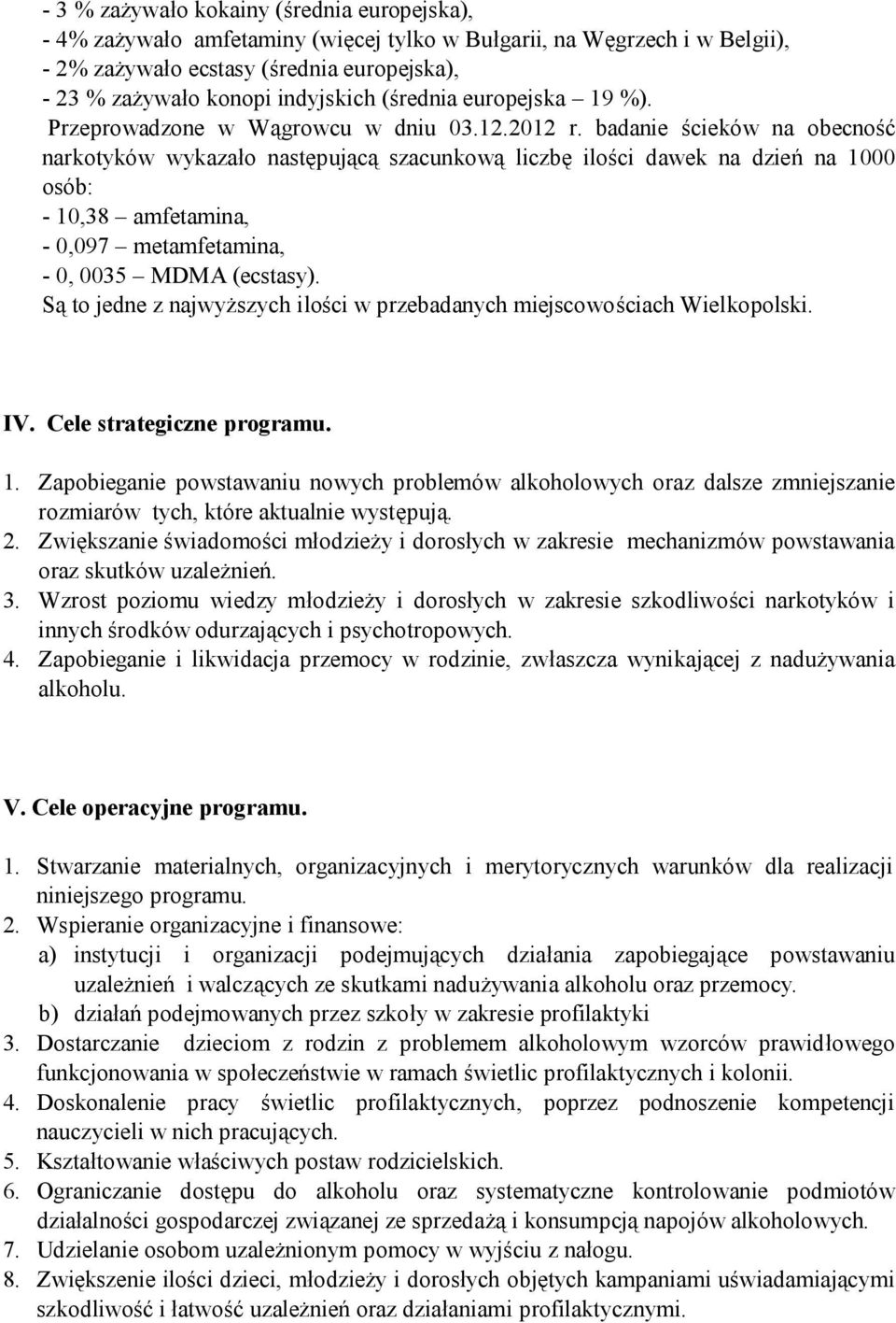 badanie ścieków na obecność narkotyków wykazało następującą szacunkową liczbę ilości dawek na dzień na 1000 osób: - 10,38 amfetamina, - 0,097 metamfetamina, - 0, 0035 MDMA (ecstasy).