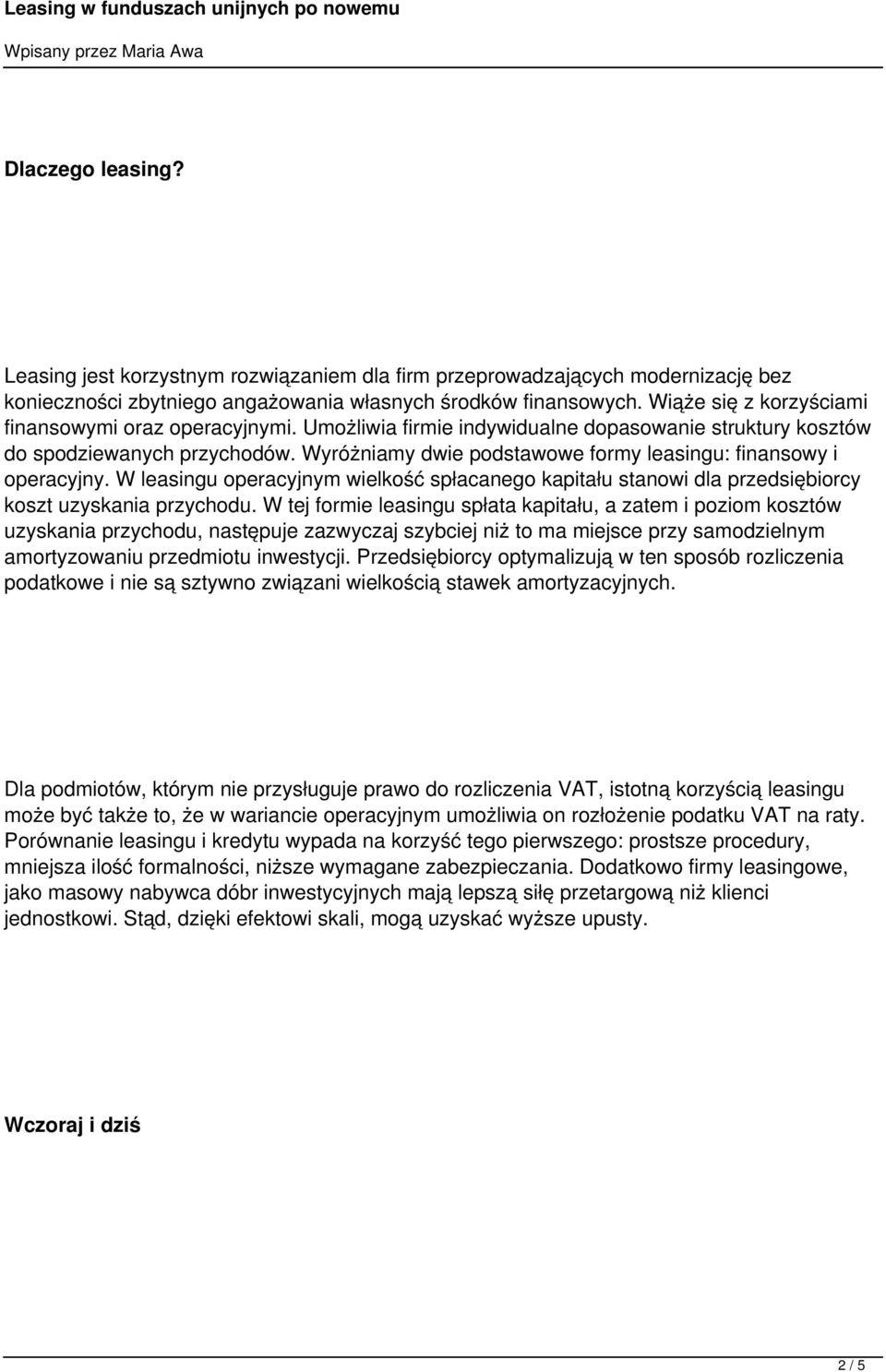 Wyróżniamy dwie podstawowe formy leasingu: finansowy i operacyjny. W leasingu operacyjnym wielkość spłacanego kapitału stanowi dla przedsiębiorcy koszt uzyskania przychodu.