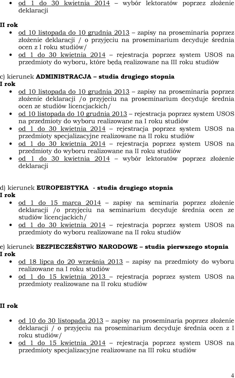 drugiego stopnia /o przyjęciu na seminarium decyduje średnia ocen ze studiów licencjackich/ przedmioty do wyboru realizowane na Iu studiów e) kierunek BEZPIECZEŃSTWO NARODOWE studia pierwszego