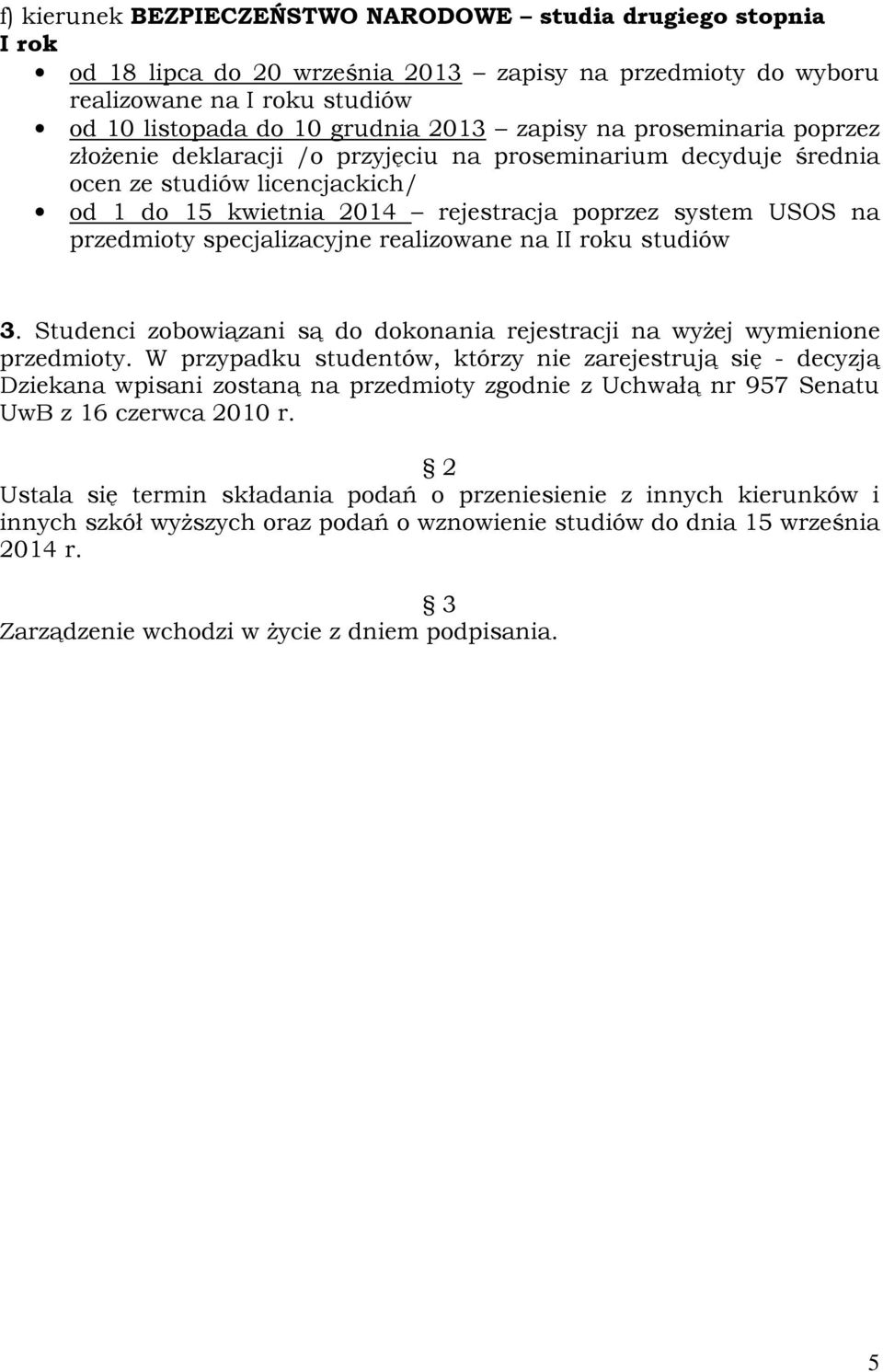 W przypadku studentów, którzy nie zarejestrują się - decyzją Dziekana wpisani zostaną na przedmioty zgodnie z Uchwałą nr 957 Senatu UwB z 16 czerwca 2010