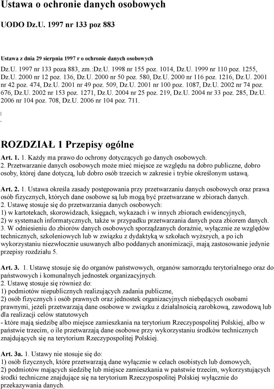 676, Dz.U. 2002 nr 153 poz. 1271, Dz.U. 2004 nr 25 poz. 219, Dz.U. 2004 nr 33 poz. 285, Dz.U. 2006 nr 104 poz. 708, Dz.U. 2006 nr 104 poz. 711. ROZDZIAŁ 1 Przepisy ogólne Art. 1. 1. KaŜdy ma prawo do ochrony dotyczących go danych osobowych.