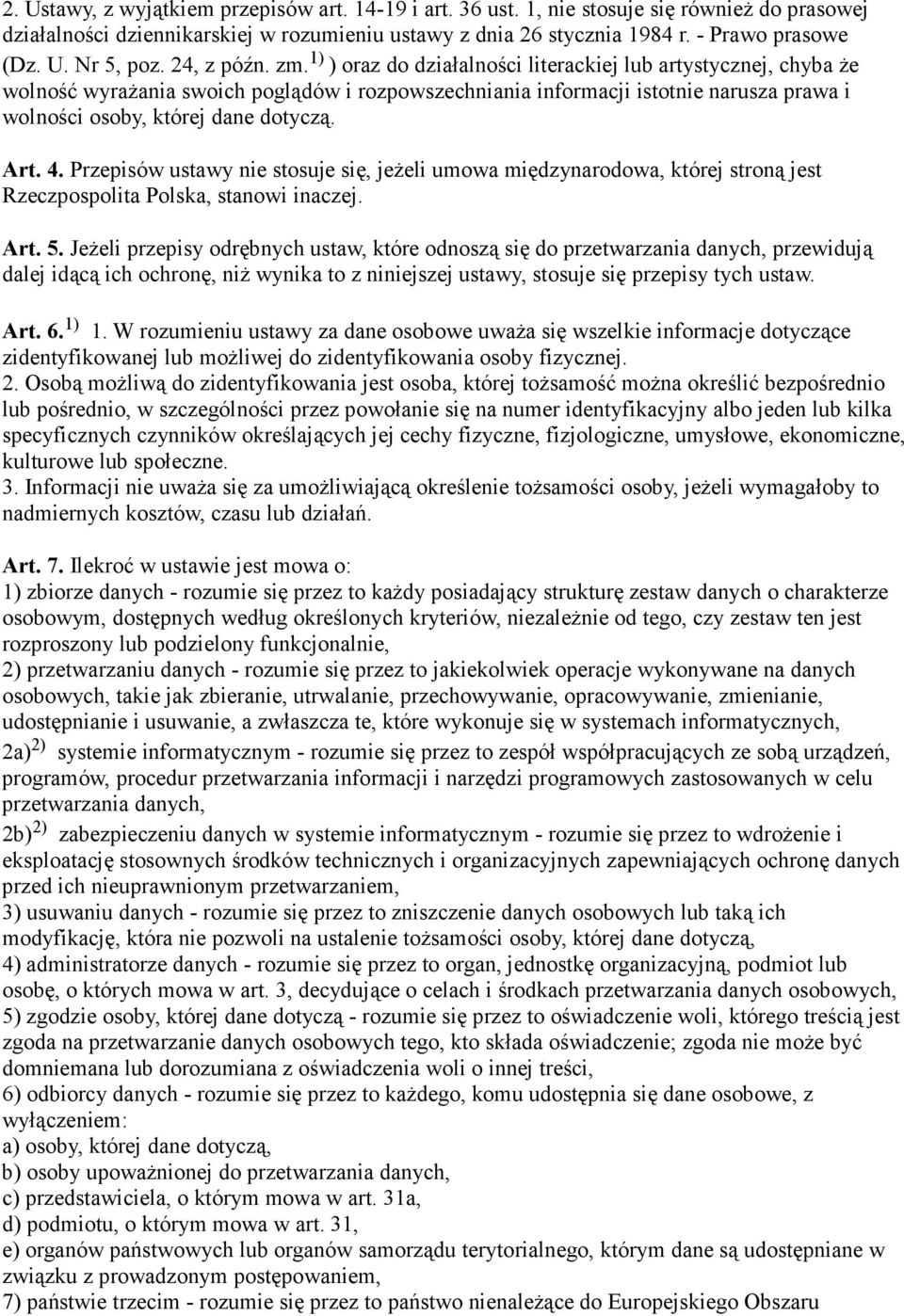 1) ) oraz do działalności literackiej lub artystycznej, chyba Ŝe wolność wyraŝania swoich poglądów i rozpowszechniania informacji istotnie narusza prawa i wolności osoby, której dane dotyczą. Art. 4.