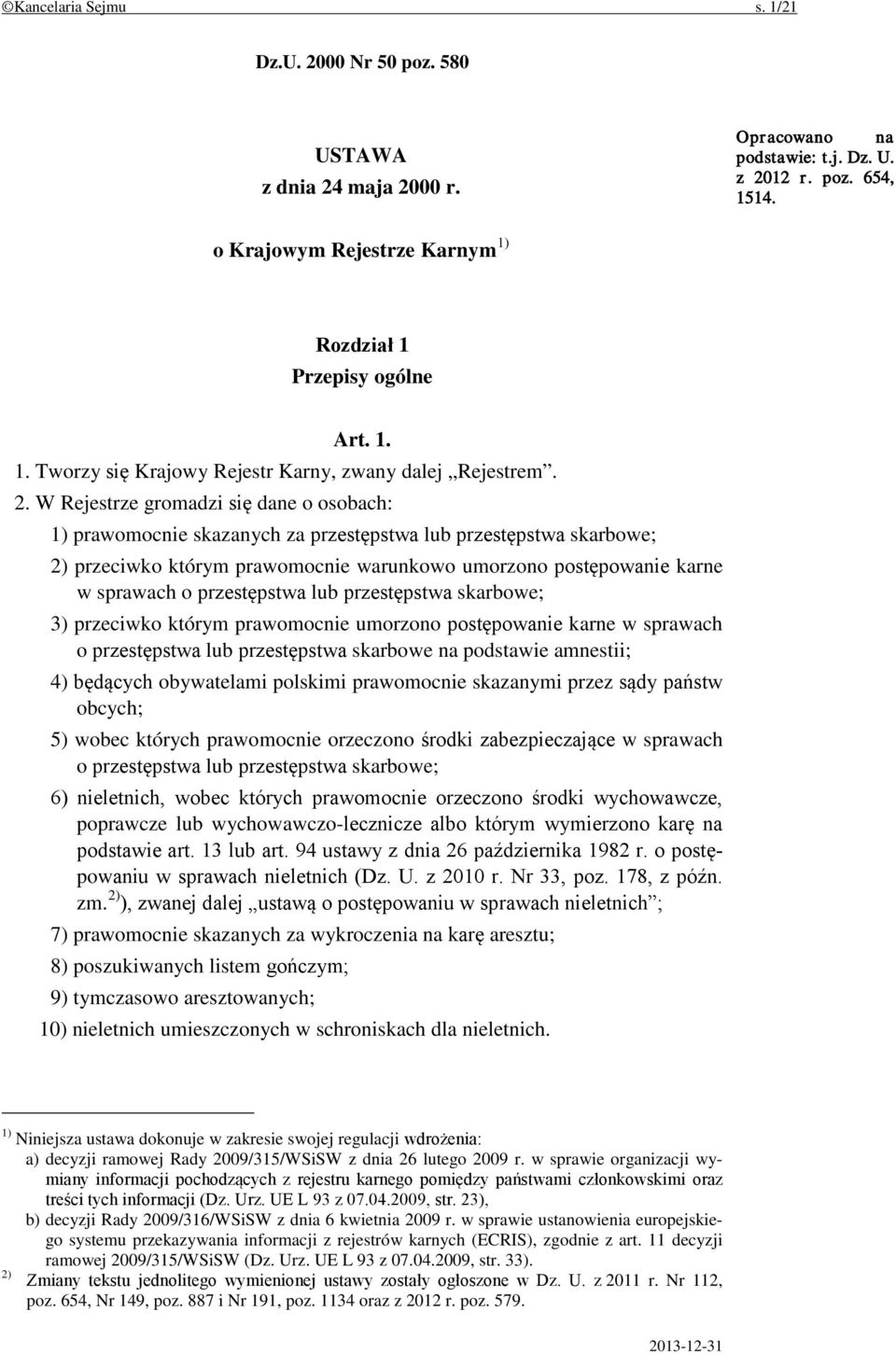 W Rejestrze gromadzi się dane o osobach: 1) prawomocnie skazanych za przestępstwa lub przestępstwa skarbowe; 2) przeciwko którym prawomocnie warunkowo umorzono postępowanie karne w sprawach o