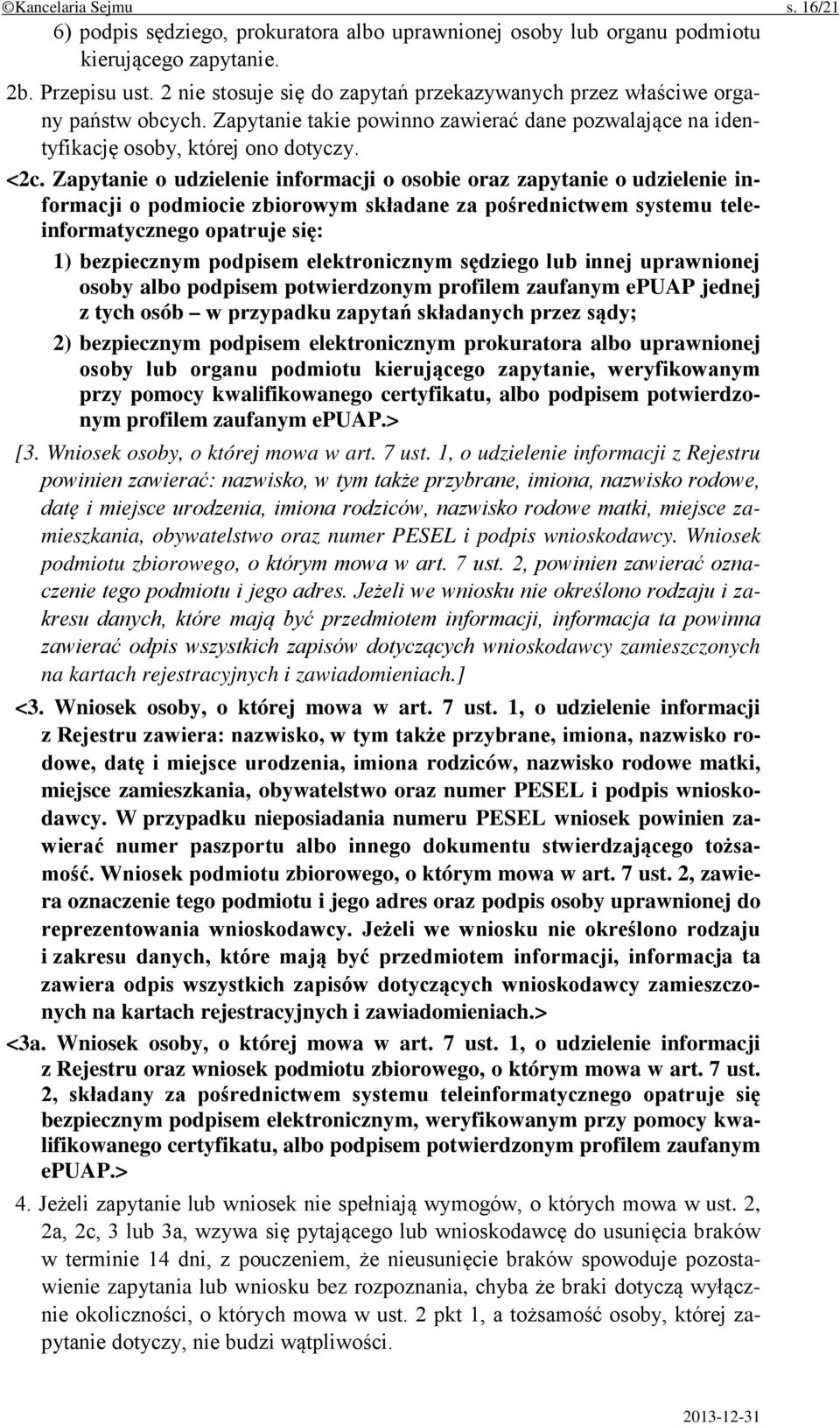 Zapytanie o udzielenie informacji o osobie oraz zapytanie o udzielenie informacji o podmiocie zbiorowym składane za pośrednictwem systemu teleinformatycznego opatruje się: 1) bezpiecznym podpisem