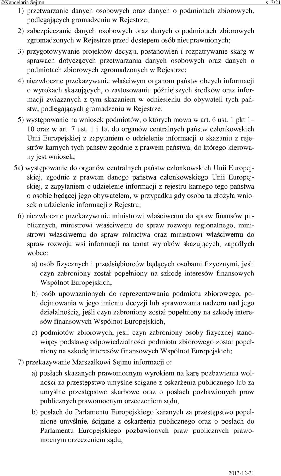 w Rejestrze przed dostępem osób nieuprawnionych; 3) przygotowywanie projektów decyzji, postanowień i rozpatrywanie skarg w sprawach dotyczących przetwarzania danych osobowych oraz danych o podmiotach