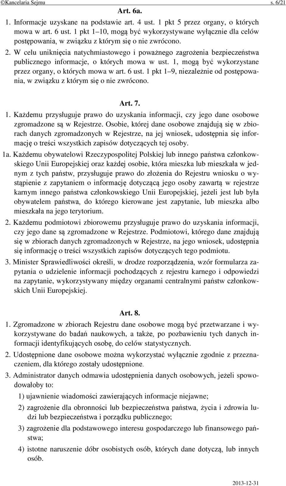 W celu uniknięcia natychmiastowego i poważnego zagrożenia bezpieczeństwa publicznego informacje, o których mowa w ust. 1, mogą być wykorzystane przez organy, o których mowa w art. 6 ust.