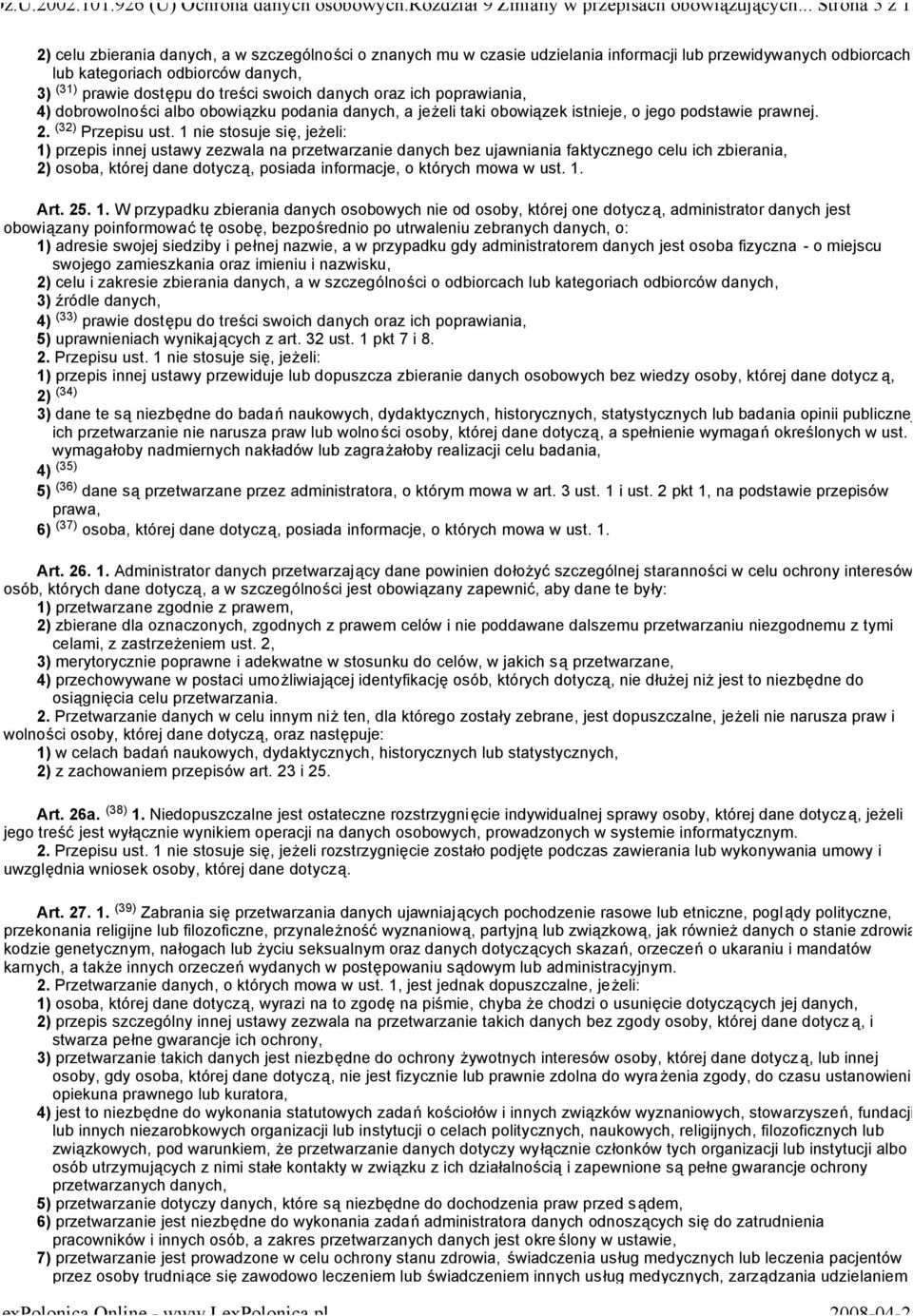 treści swoich danych oraz ich poprawiania, 4) dobrowolności albo obowiązku podania danych, a jeżeli taki obowiązek istnieje, o jego podstawie prawnej. 2. (32) Przepisu ust.