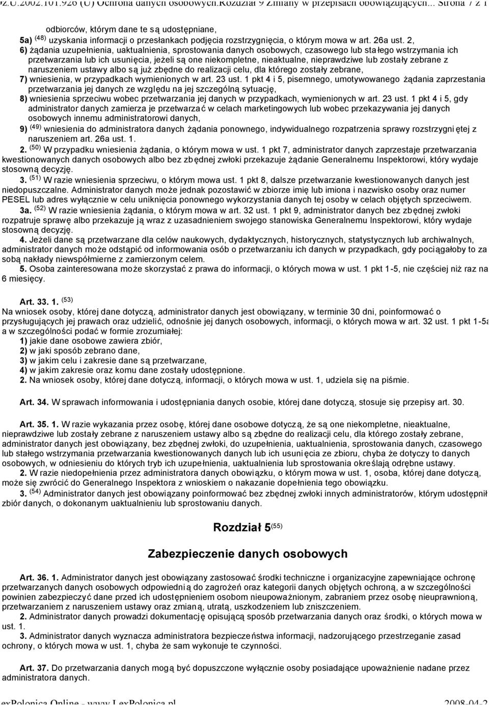 2, 6) żądania uzupełnienia, uaktualnienia, sprostowania danych osobowych, czasowego lub sta łego wstrzymania ich przetwarzania lub ich usunięcia, jeżeli są one niekompletne, nieaktualne, nieprawdziwe