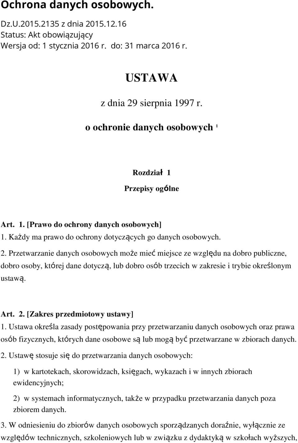 Przetwarzanie danych osobowych może mieć miejsce ze względu na dobro publiczne, dobro osoby, której dane dotyczą, lub dobro osób trzecich w zakresie i trybie okre lonym ustawą. Art. 2.