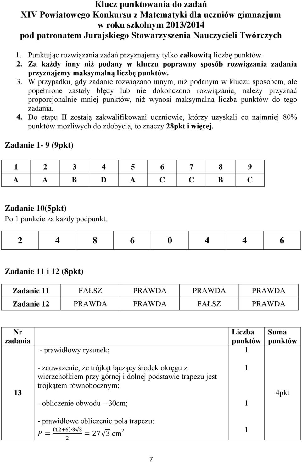 W przypadku, gdy zadanie rozwiązano innym, niż podanym w kluczu sposobem, ale popełnione zastały błędy lub nie dokończono rozwiązania, należy przyznać proporcjonalnie mniej punktów, niż wynosi