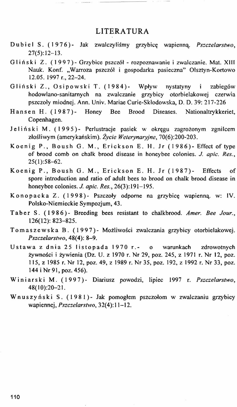 (I 984) - Wpływ nystatyny i zabiegów hodowlano-sanitarnych na zwalczanie grzybicy otorbielakowej czerwia pszczoły miodnej. Ann. Univ. Mariae Curie-Skłodowska, D. D. 39: 217-226 H a n s e II H.