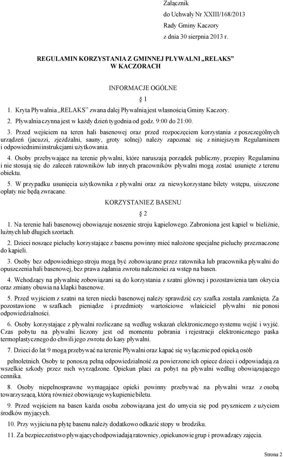 Przed wejściem na teren hali basenowej oraz przed rozpoczęciem korzystania z poszczególnych urządzeń (jacuzzi, zjeżdżalni, sauny, groty solnej) należy zapoznać się z niniejszym Regulaminem i