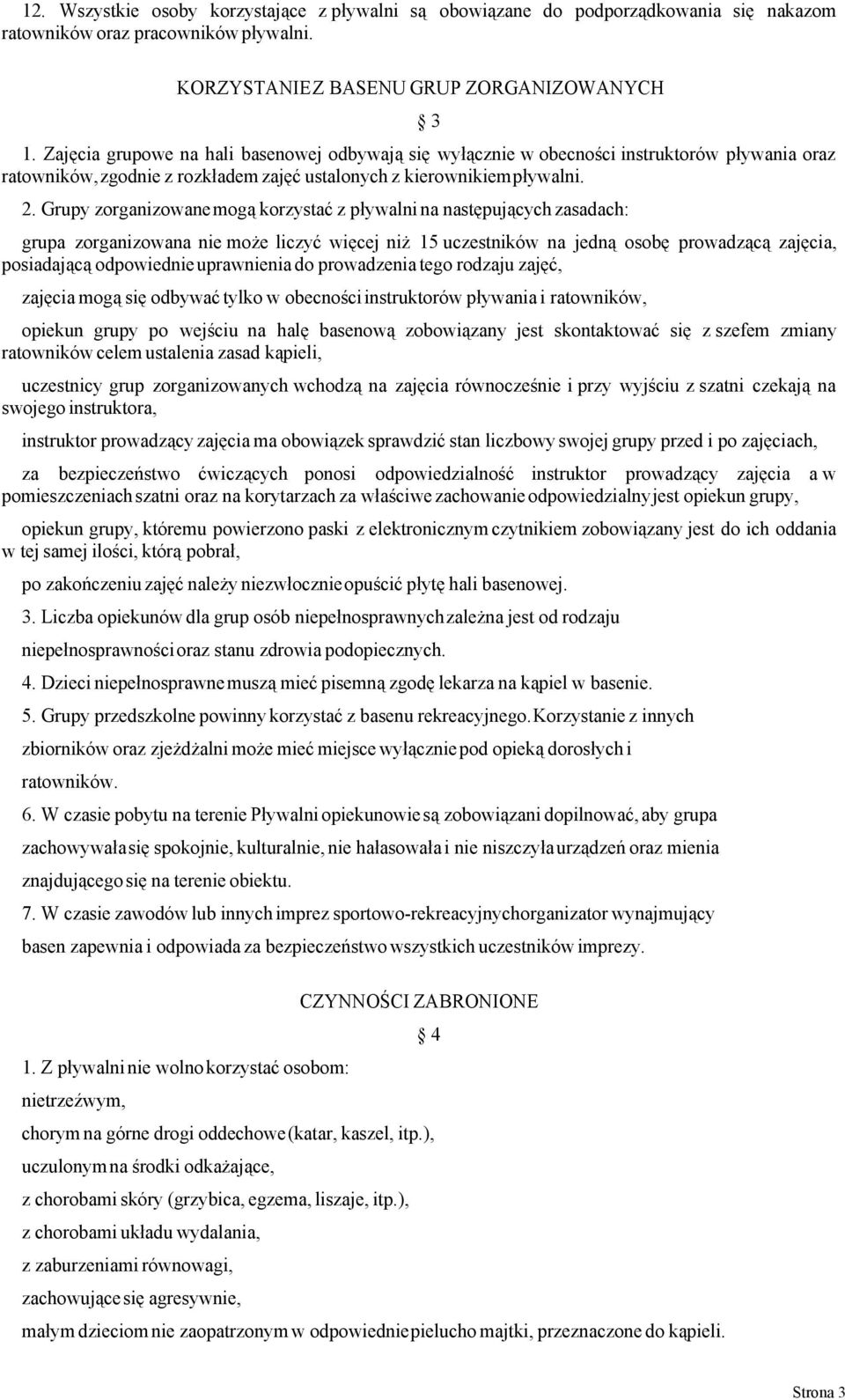 Grupy zorganizowane mogą korzystać z pływalni na następujących zasadach: grupa zorganizowana nie może liczyć więcej niż 15 uczestników na jedną osobę prowadzącą zajęcia, posiadającą odpowiednie