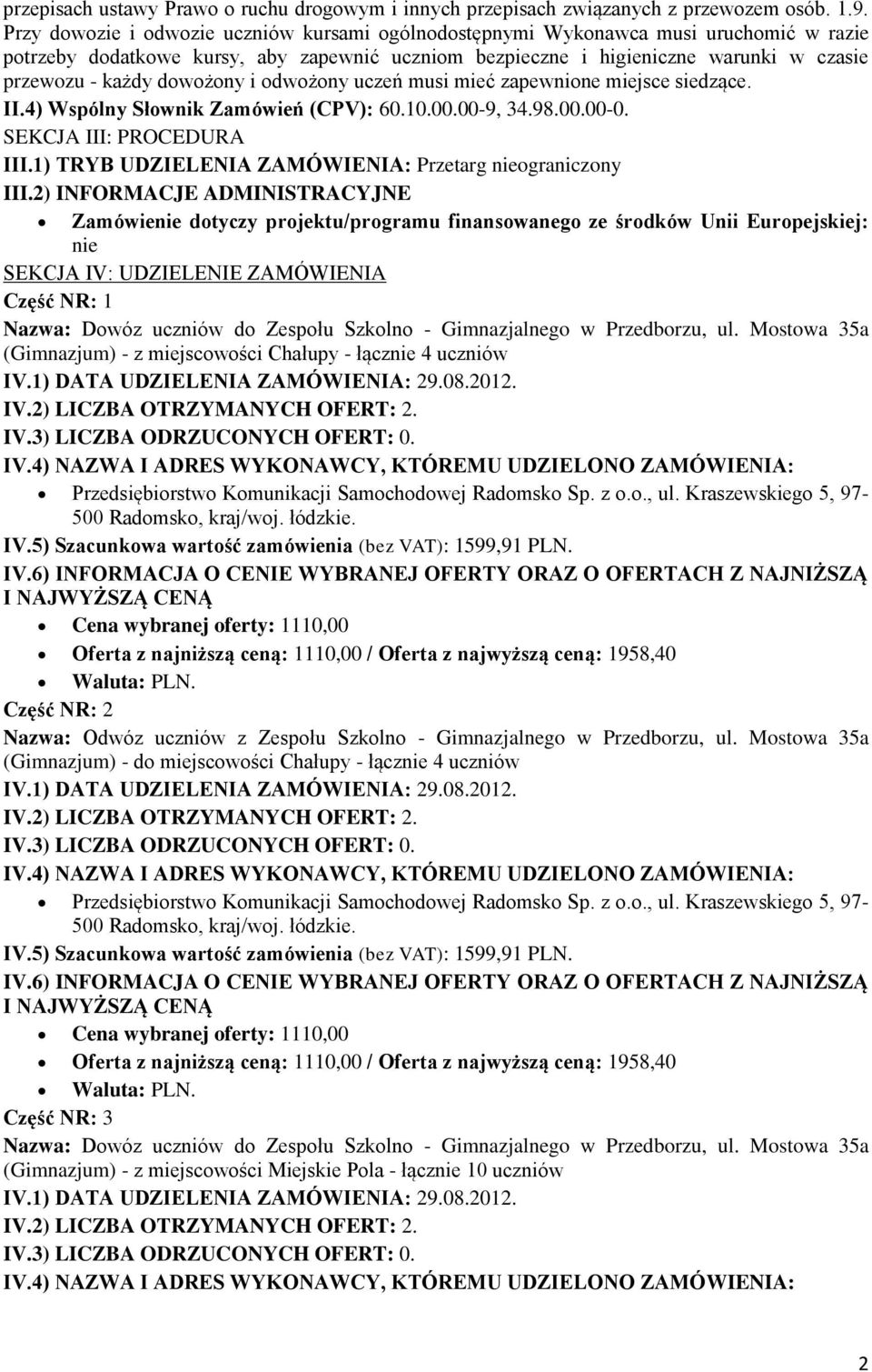 dowożony i odwożony uczeń musi mieć zapewnione miejsce siedzące. II.4) Wspólny Słownik Zamówień (CPV): 60.10.00.00-9, 34.98.00.00-0. SEKCJA III: PROCEDURA III.