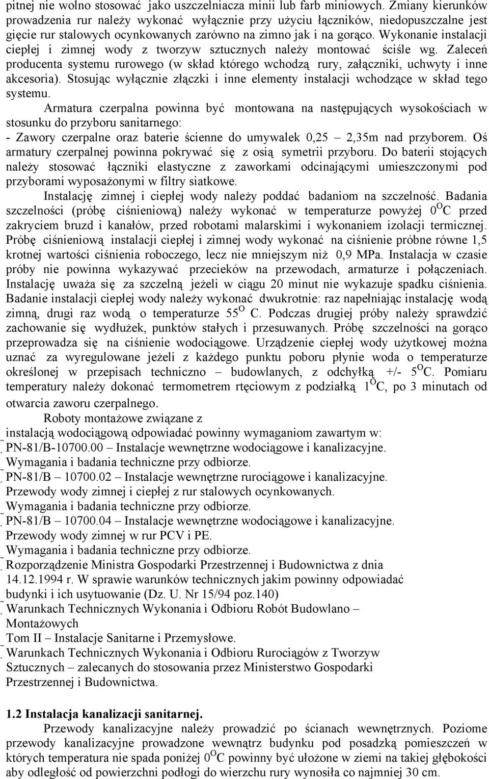 Wykonanie instalacji ciepłej i zimnej wody z tworzyw sztucznych należy montować ściśle wg. Zaleceń producenta systemu rurowego (w skład którego wchodzą rury, załączniki, uchwyty i inne akcesoria).