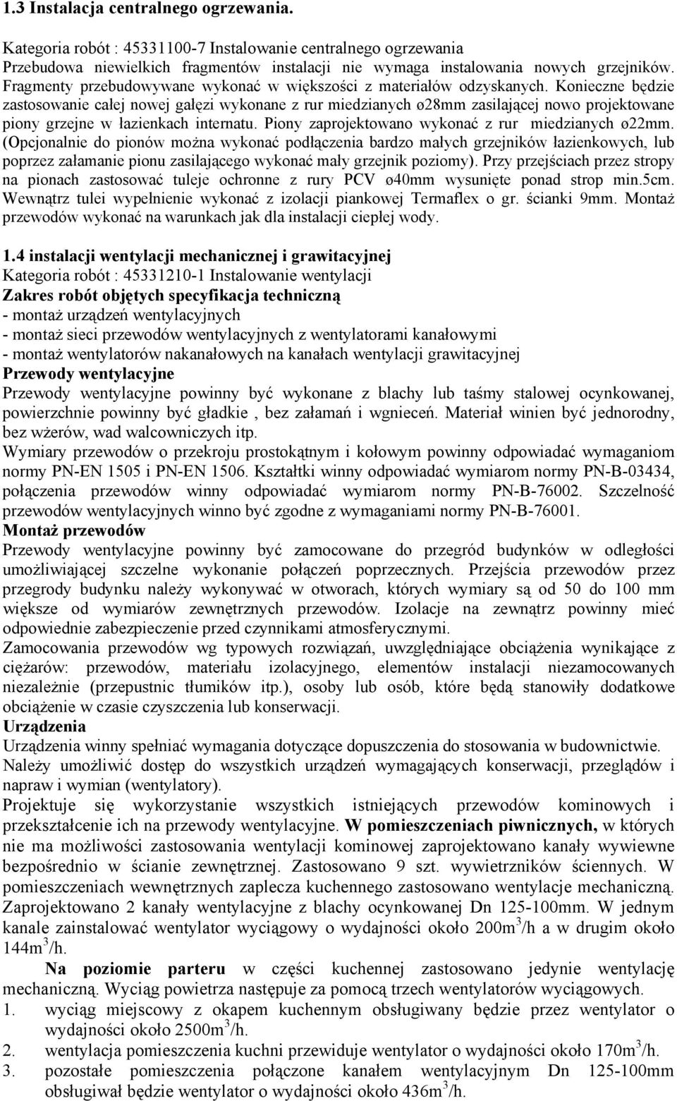 Konieczne będzie zastosowanie całej nowej gałęzi wykonane z rur miedzianych ø28mm zasilającej nowo projektowane piony grzejne w łazienkach internatu.