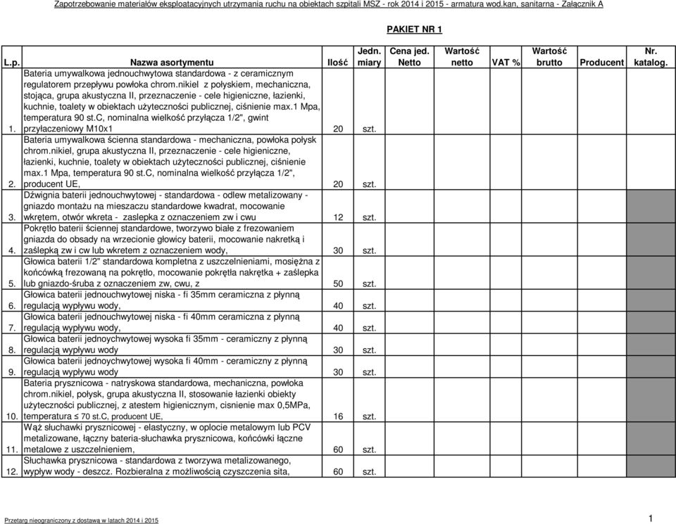 c, nominalna wielkość przyłącza 1/2", gwint 1. przyłaczeniowy M10x1 20 szt. Bateria umywalkowa ścienna standardowa - mechaniczna, powłoka połysk chrom.