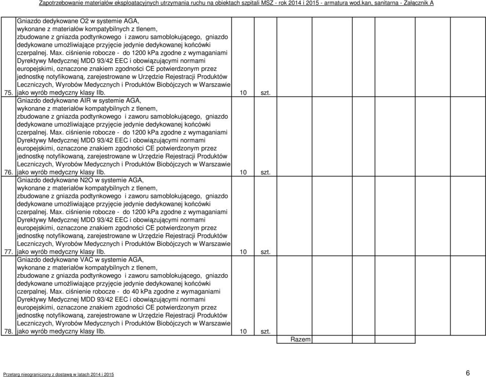 ciśnienie robocze - do 1200 kpa zgodne z wymaganiami Gniazdo dedykowane N2O w systemie AGA, czerpalnej. Max.