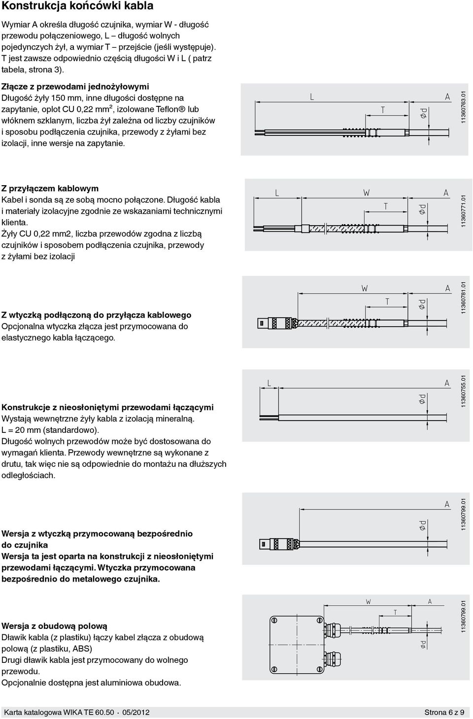 Złącze z przewodami jednożyłowymi Długość żyły 150 mm, inne długości dostępne na zapytanie, oplot CU 0,22 mm², izolowane Teflon lub włóknem szklanym, liczba żył zależna od liczby czujników i sposobu