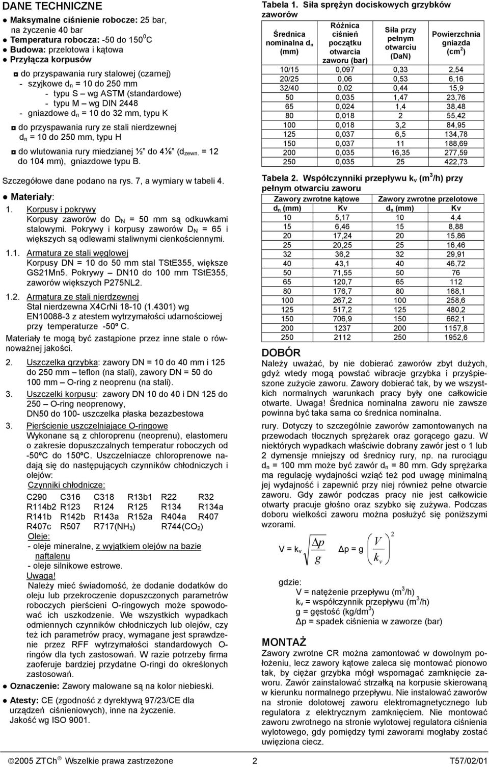 miedzianej do 4⅛ (d zewn. = 1 do 4 mm), niazdowe typu B. Szczeółowe dane podano na rys. 7, a wymiary w tabeli 4. Materiały: 1. Korpusy i pokrywy Korpusy zaworów do D N = 50 mm są odkuwkami stalowymi.