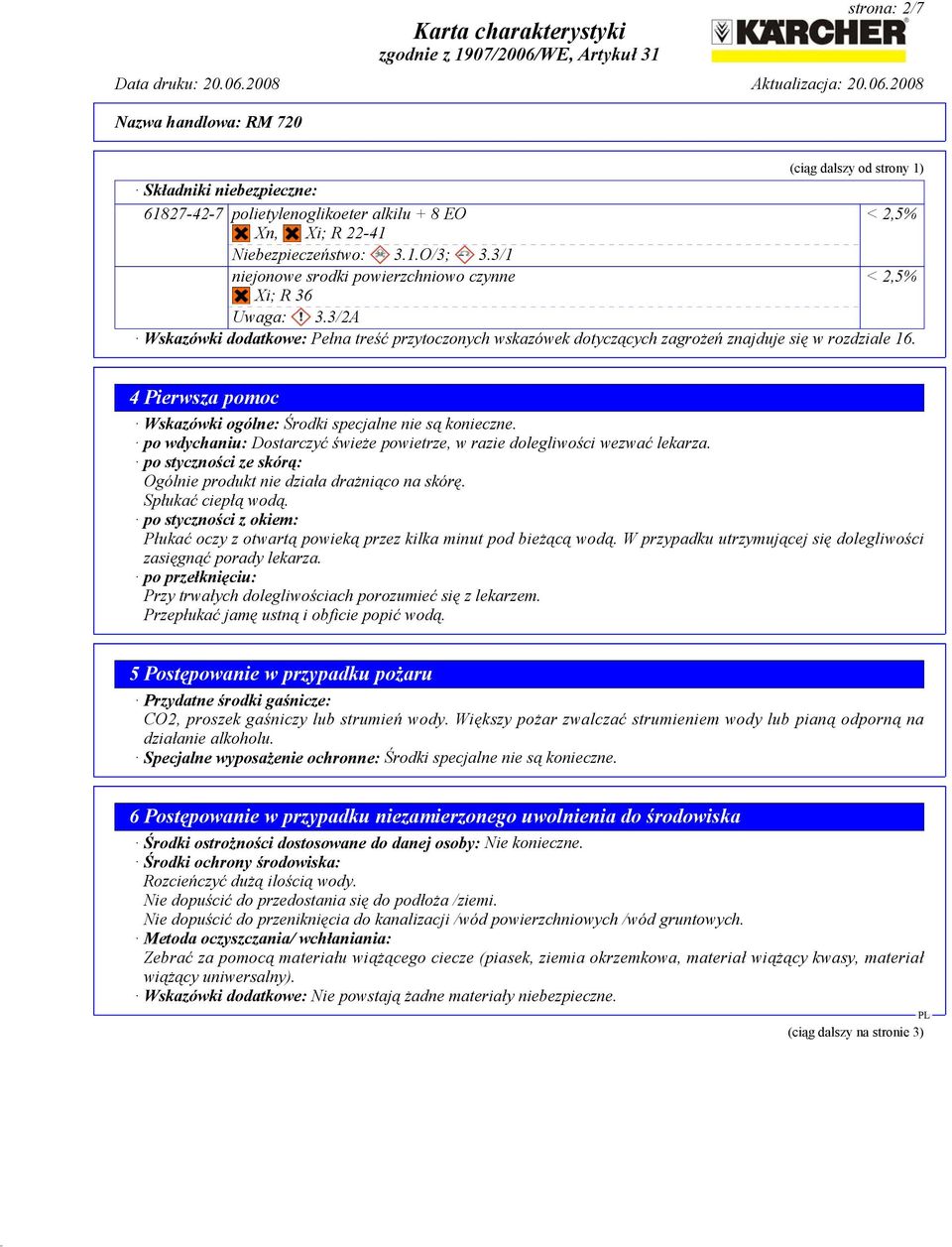 4 Pierwsza pomoc Wskazówki ogólne: Środki specjalne nie są konieczne. po wdychaniu: Dostarczyć świeże powietrze, w razie dolegliwości wezwać lekarza.