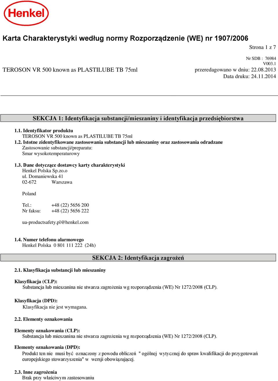 3. Dane dotyczące dostawcy karty charakterystyki Henkel Polska Sp.zo.o ul. Domaniewska 41 02-672 Warszawa Poland Tel.: +48 (22) 5656 200 Nr faksu: +48 (22) 5656 222 ua-productsafety.pl@henkel.com 1.4. Numer telefonu alarmowego Henkel Polska 0 801 111 222 (24h) 2.