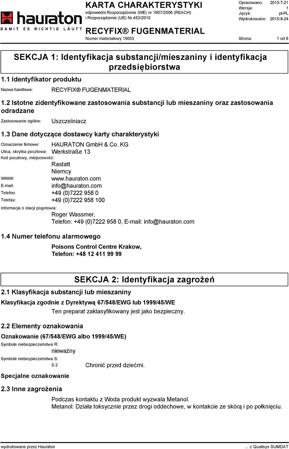 3 Dane dotyczące dostawcy karty charakterystyki Oznaczenie firmowe: HAURATON GmbH & Co. KG Ulica, skrytka pocztowa: Werkstraße 13 Kod pocztowy, miejscowość: Rastatt Niemcy WWW: www.hauraton.