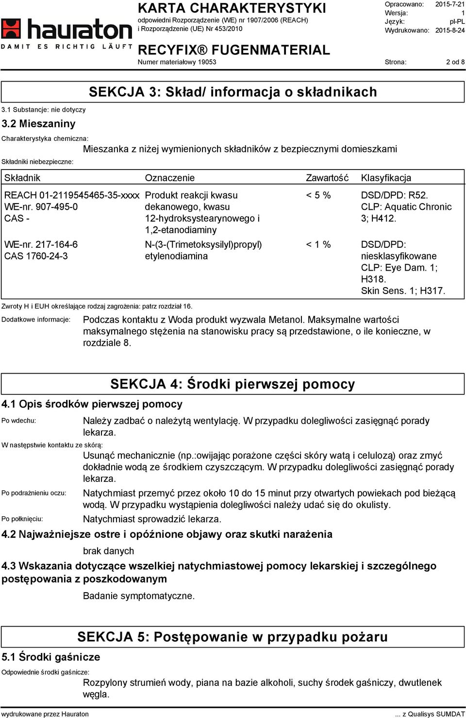 Zawartość Klasyfikacja REACH 01-2119545465-35-xxxx WE-nr. 907-495-0 CAS - WE-nr. 217-164-6 CAS 1760-24-3 Zwroty H i EUH określające rodzaj zagrożenia: patrz rozdział 16.