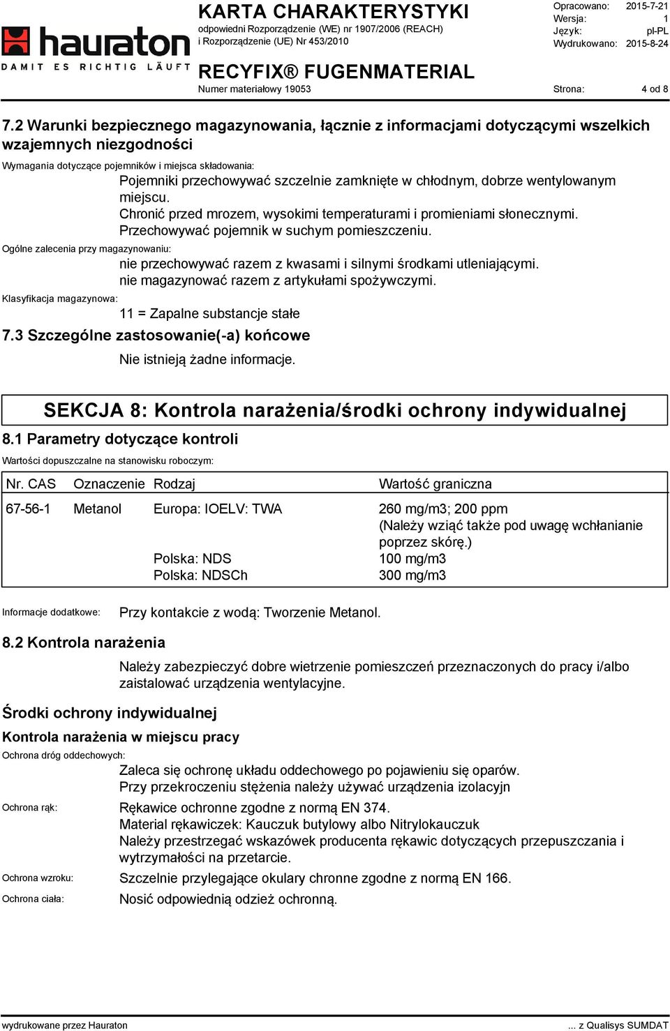 zamknięte w chłodnym, dobrze wentylowanym miejscu. Chronić przed mrozem, wysokimi temperaturami i promieniami słonecznymi. Przechowywać pojemnik w suchym pomieszczeniu.