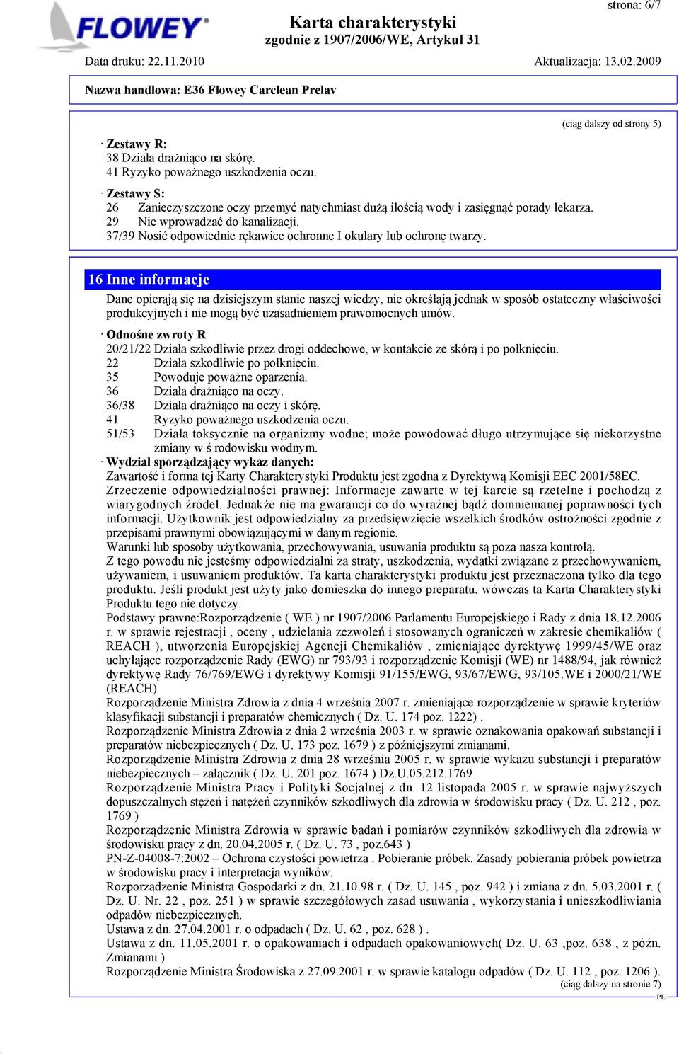 (ciąg dalszy od strony 5) 16 Inne informacje Dane opierają się na dzisiejszym stanie naszej wiedzy, nie określają jednak w sposób ostateczny właściwości produkcyjnych i nie mogą być uzasadnieniem