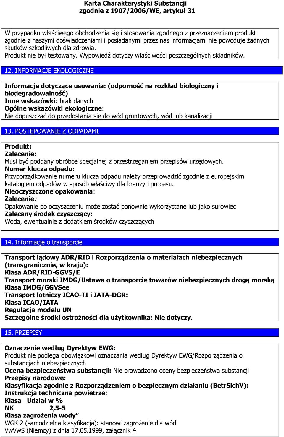 INFORMACJE EKOLOGICZNE Informacje dotyczące usuwania: (odporność na rozkład biologiczny i biodegradowalność) Inne wskazówki: brak danych Ogólne wskazówki ekologiczne: Nie dopuszczać do przedostania