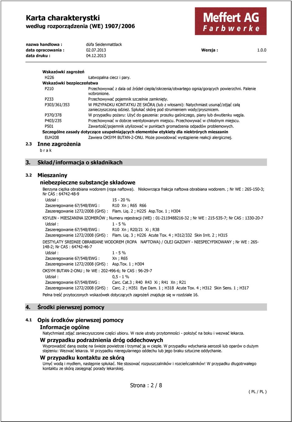 Spłukać skórę pod strumieniem wody/prysznicem. P370/378 W przypadku pożaru: Użyć do gaszenia: proszku gaśniczego, piany lub dwutlenku węgla. P403/235 Przechowywać w dobrze wentylowanym miejscu.