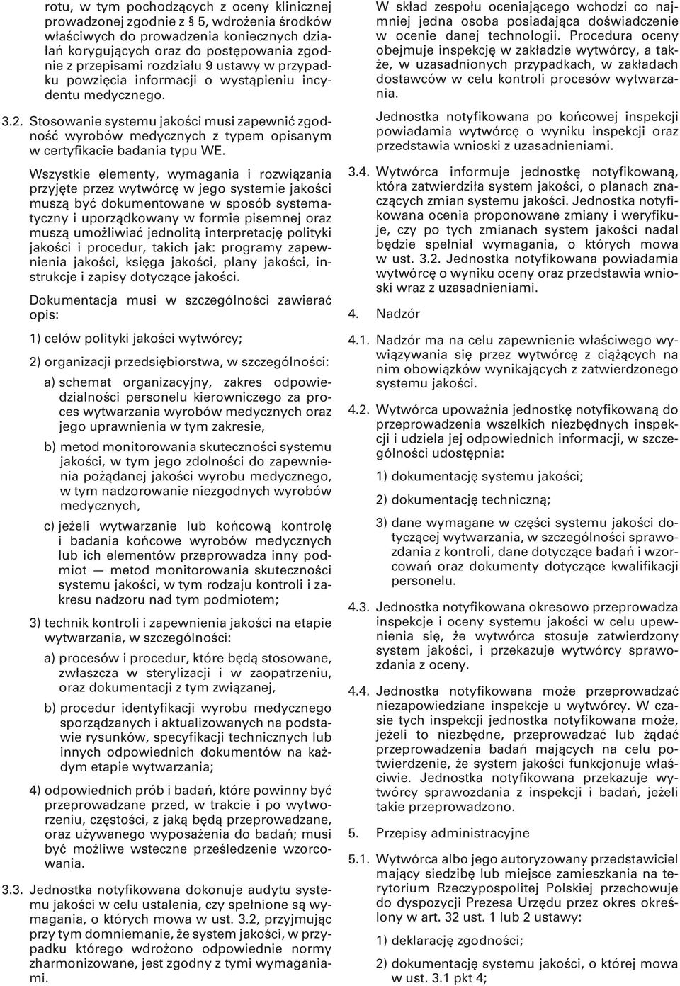 Wszystkie elementy, wymagania i rozwiązania przyjęte przez wytwórcę w jego systemie jakości muszą być dokumentowane w sposób systematyczny i uporządkowany w formie pisemnej oraz muszą umożliwiać