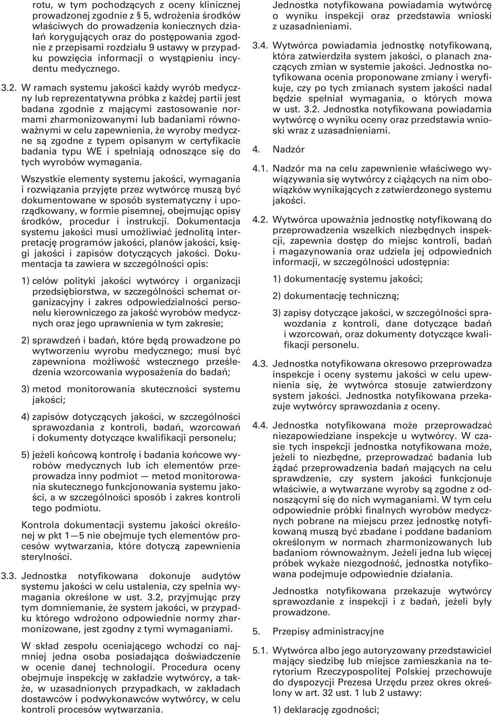 W ramach systemu jakości każdy wyrób medyczny lub reprezentatywna próbka z każdej partii jest badana zgodnie z mającymi zastosowanie normami zharmonizowanymi lub badaniami równoważnymi w celu