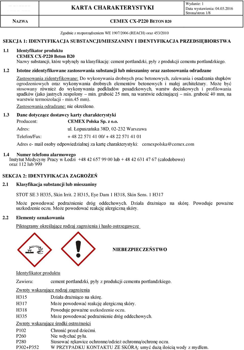 2 Istotne zidentyfikowane zastosowania substancji lub mieszaniny oraz zastosowania odradzane Zastosowania zidentyfikowane: Do wykonywania drobnych prac betonowych, zalewania i osadzania słupków