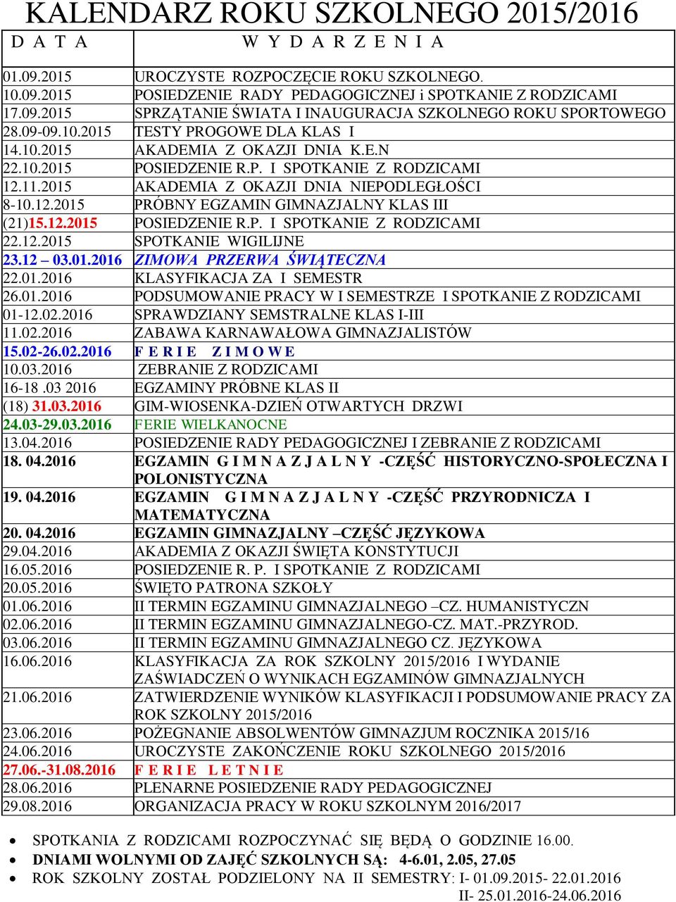 12.2015 POSIEDZENIE R.P. I SPOTKANIE Z RODZICAMI 22.12.2015 SPOTKANIE WIGILIJNE 23.12 03.01.2016 ZIMOWA PRZERWA ŚWIĄTECZNA 22.01.2016 KLASYFIKACJA ZA I SEMESTR 26.01.2016 PODSUMOWANIE PRACY W I SEMESTRZE I SPOTKANIE Z RODZICAMI 01-12.